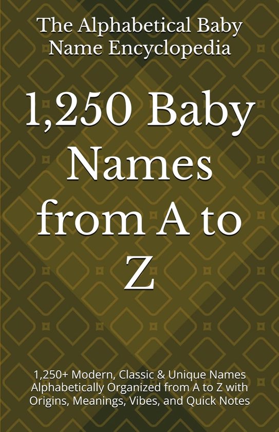 1,250 Baby Names from A to Z: 1,250+ Modern, Classic & Unique Names Alphabetically Organized from A to Z with Origins, Meanings, Vibes, and Quick Notes